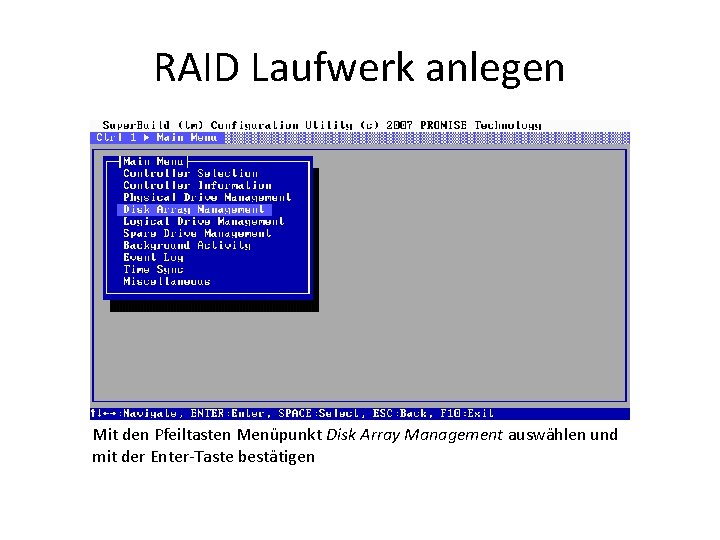 RAID Laufwerk anlegen Mit den Pfeiltasten Menüpunkt Disk Array Management auswählen und mit der