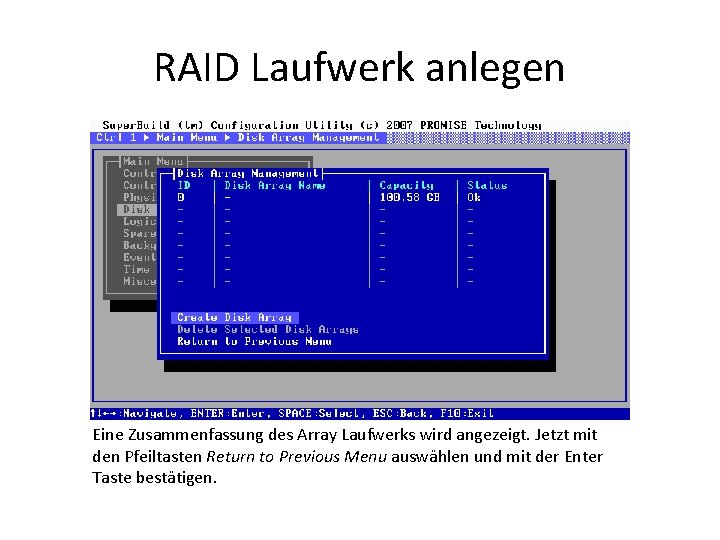 RAID Laufwerk anlegen Eine Zusammenfassung des Array Laufwerks wird angezeigt. Jetzt mit den Pfeiltasten