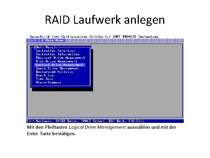RAID Laufwerk anlegen Mit den Pfeiltasten Logical Drive Management auswählen und mit der Enter