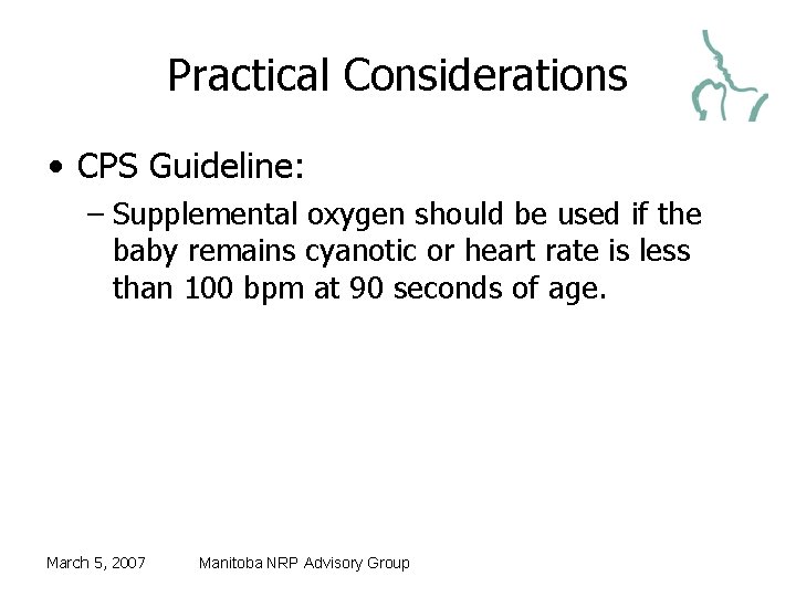 Practical Considerations • CPS Guideline: – Supplemental oxygen should be used if the baby