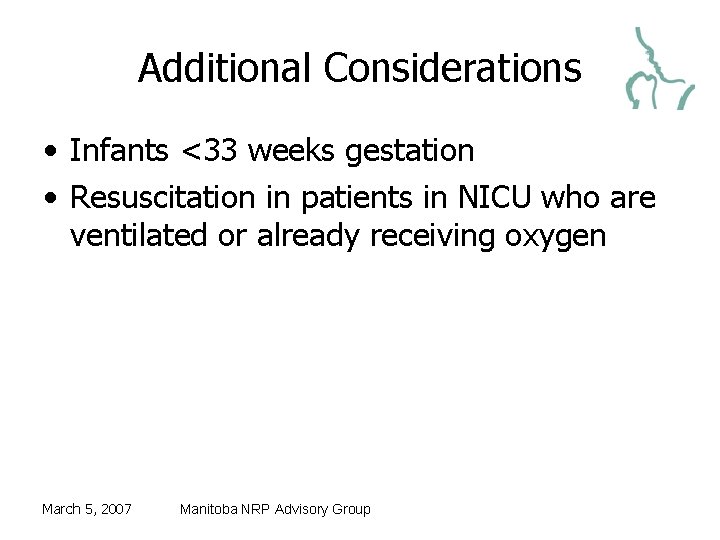 Additional Considerations • Infants <33 weeks gestation • Resuscitation in patients in NICU who