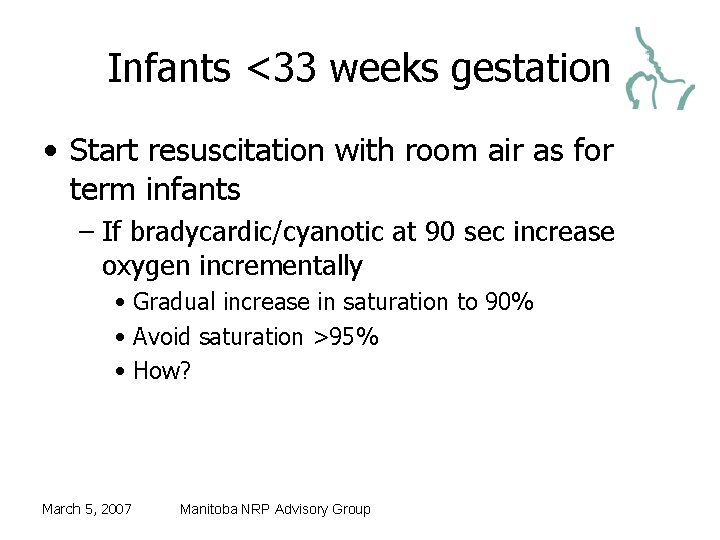 Infants <33 weeks gestation • Start resuscitation with room air as for term infants