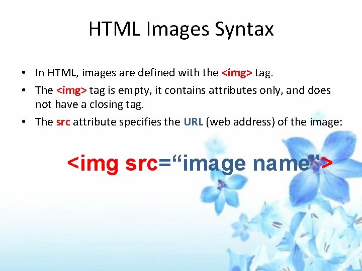 HTML Images Syntax • In HTML, images are defined with the <img> tag. •
