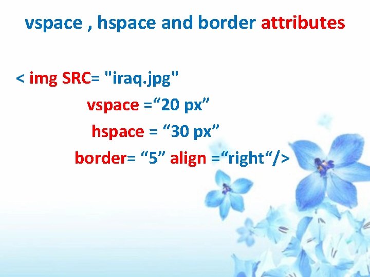 vspace , hspace and border attributes < img SRC= "iraq. jpg" vspace =“ 20