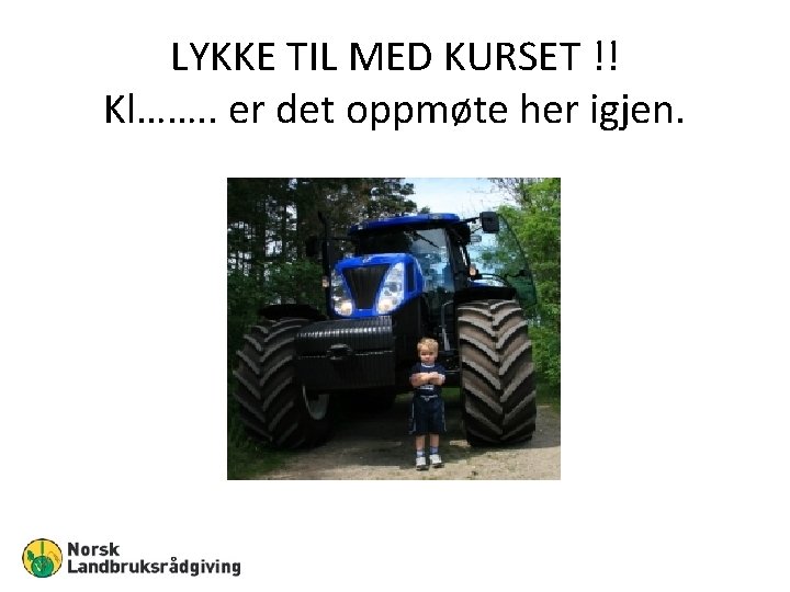 LYKKE TIL MED KURSET !! Kl……. . er det oppmøte her igjen. 