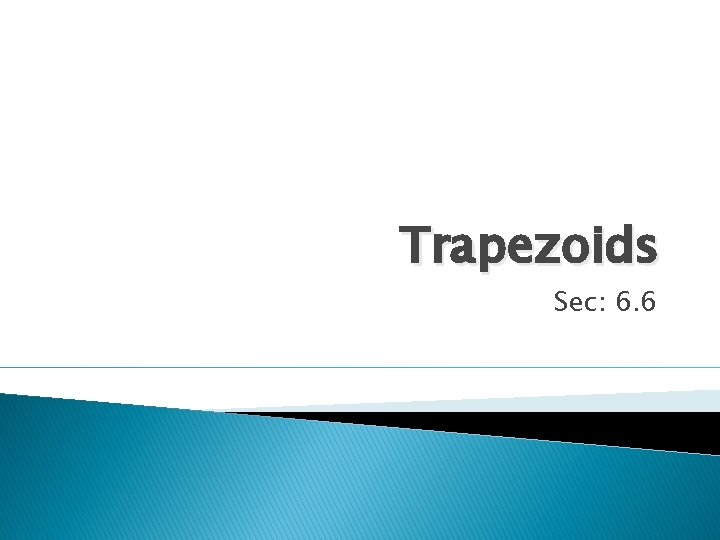 Trapezoids Sec: 6. 6 