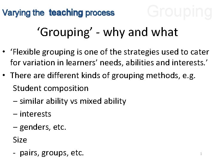 Varying the teaching process Grouping ‘Grouping’ - why and what • ‘Flexible grouping is