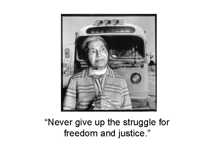 “Never give up the struggle for freedom and justice. ” 