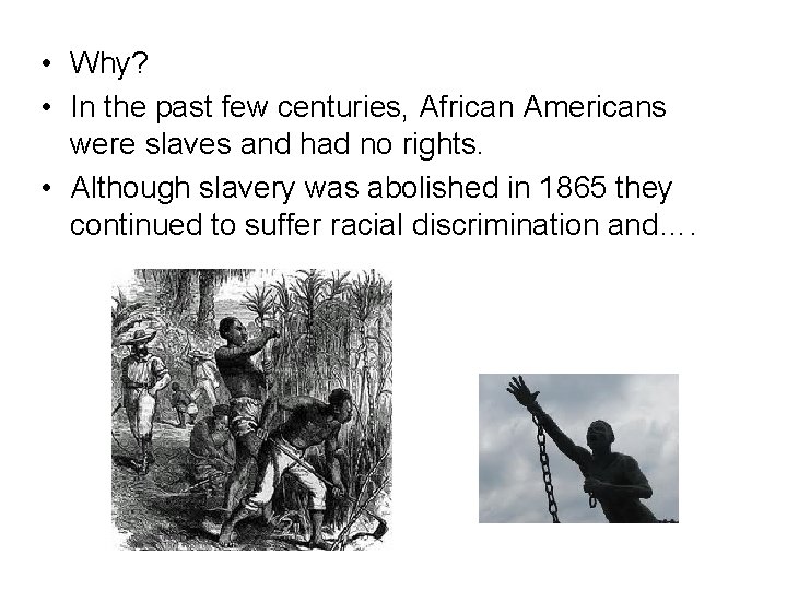  • Why? • In the past few centuries, African Americans were slaves and