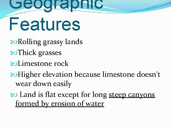 Geographic Features Rolling grassy lands Thick grasses Limestone rock Higher elevation because limestone doesn't