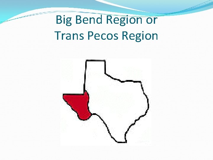 Big Bend Region or Trans Pecos Region 