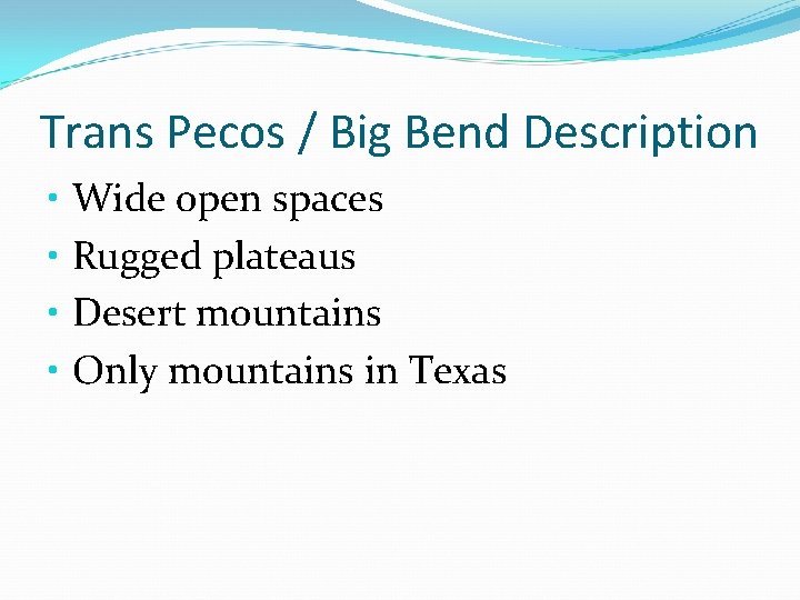 Trans Pecos / Big Bend Description • • Wide open spaces Rugged plateaus Desert