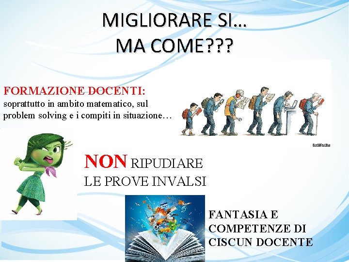 MIGLIORARE SI… MA COME? ? ? FORMAZIONE DOCENTI: soprattutto in ambito matematico, sul problem