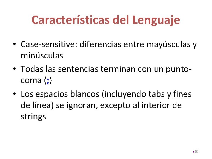 Características del Lenguaje • Case-sensitive: diferencias entre mayúsculas y minúsculas • Todas las sentencias