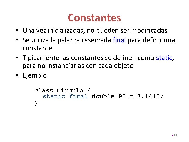 Constantes • Una vez inicializadas, no pueden ser modificadas • Se utiliza la palabra