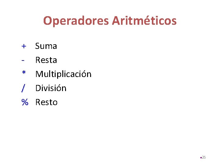 Operadores Aritméticos + * / % Suma Resta Multiplicación División Resto n 26 