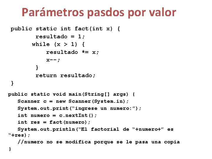 Parámetros pasdos por valor public static int fact(int x) { resultado = 1; while