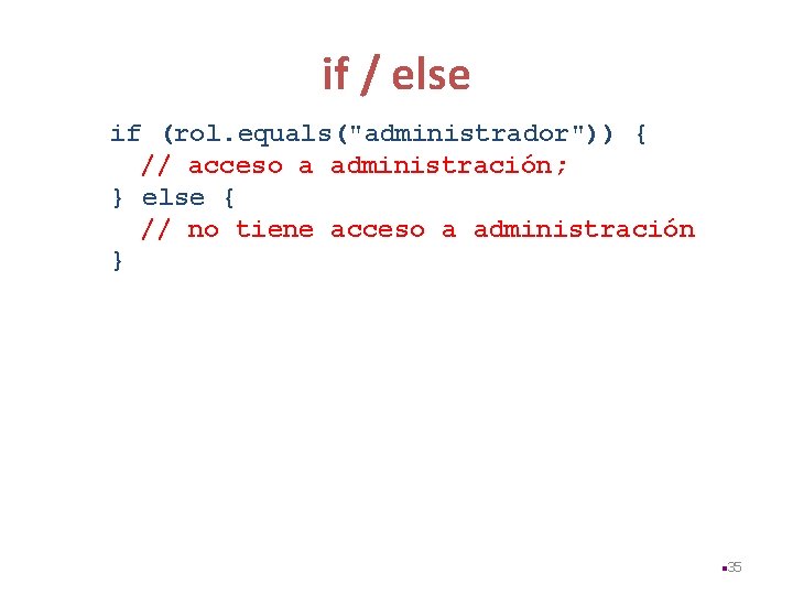 if / else if (rol. equals("administrador")) { // acceso a administración; } else {