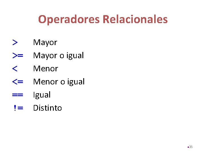 Operadores Relacionales > >= < <= == != Mayor o igual Menor o igual