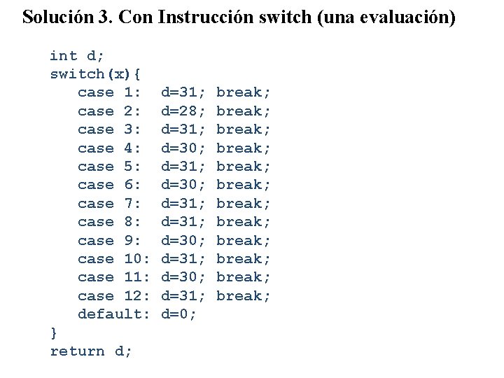 Solución 3. Con Instrucción switch (una evaluación) int d; switch(x){ case 1: case 2: