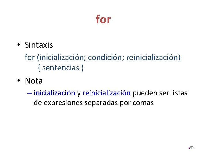 for • Sintaxis for (inicialización; condición; reinicialización) { sentencias } • Nota – inicialización
