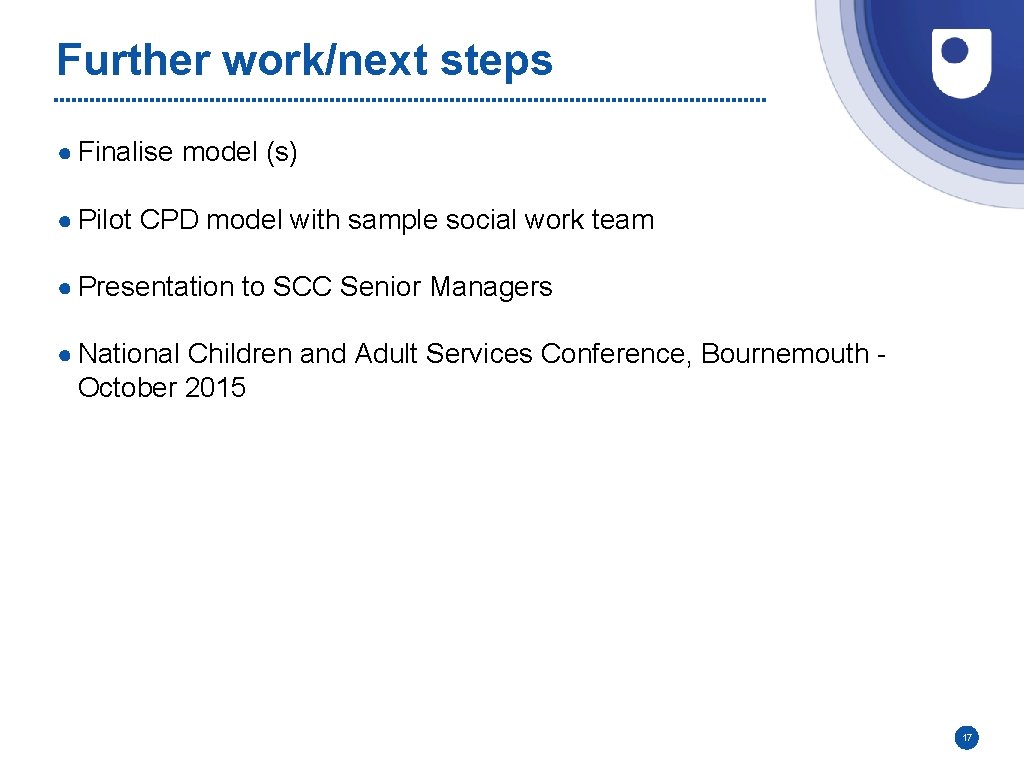 Further work/next steps ● Finalise model (s) ● Pilot CPD model with sample social