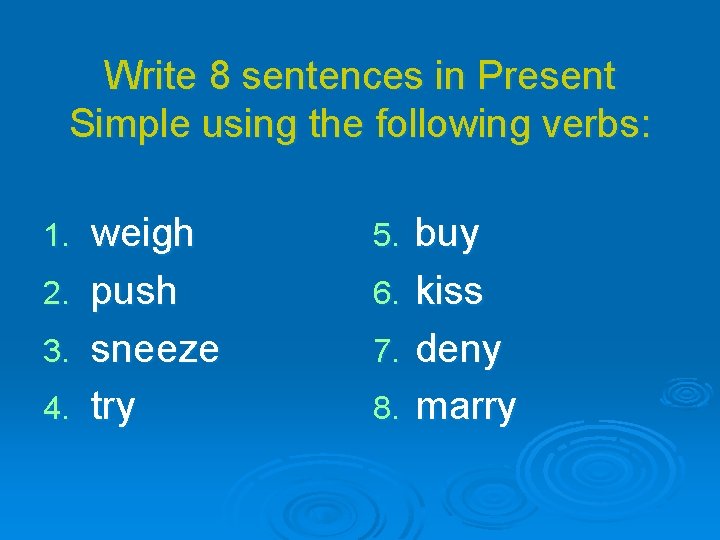 Write 8 sentences in Present Simple using the following verbs: 1. 2. 3. 4.