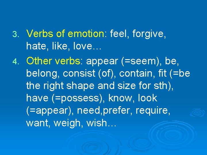 Verbs of emotion: feel, forgive, hate, like, love… 4. Other verbs: appear (=seem), belong,