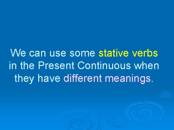 We can use some stative verbs in the Present Continuous when they have different