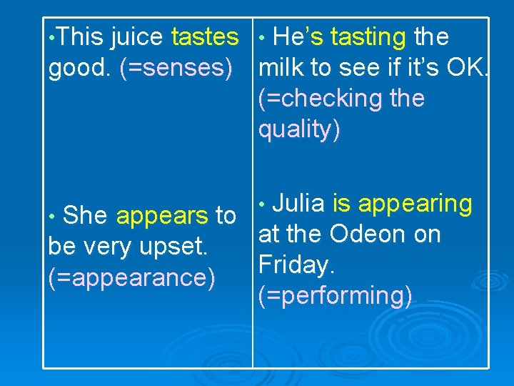  • This juice tastes • He’s tasting the good. (=senses) milk to see