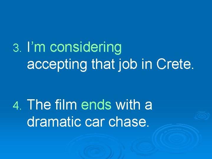 3. I’m considering accepting that job in Crete. 4. The film ends with a