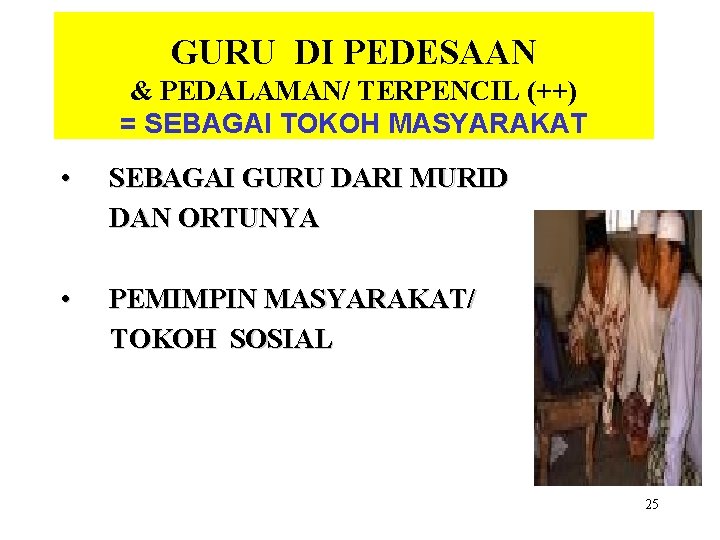 GURU DI PEDESAAN & PEDALAMAN/ TERPENCIL (++) = SEBAGAI TOKOH MASYARAKAT • SEBAGAI GURU