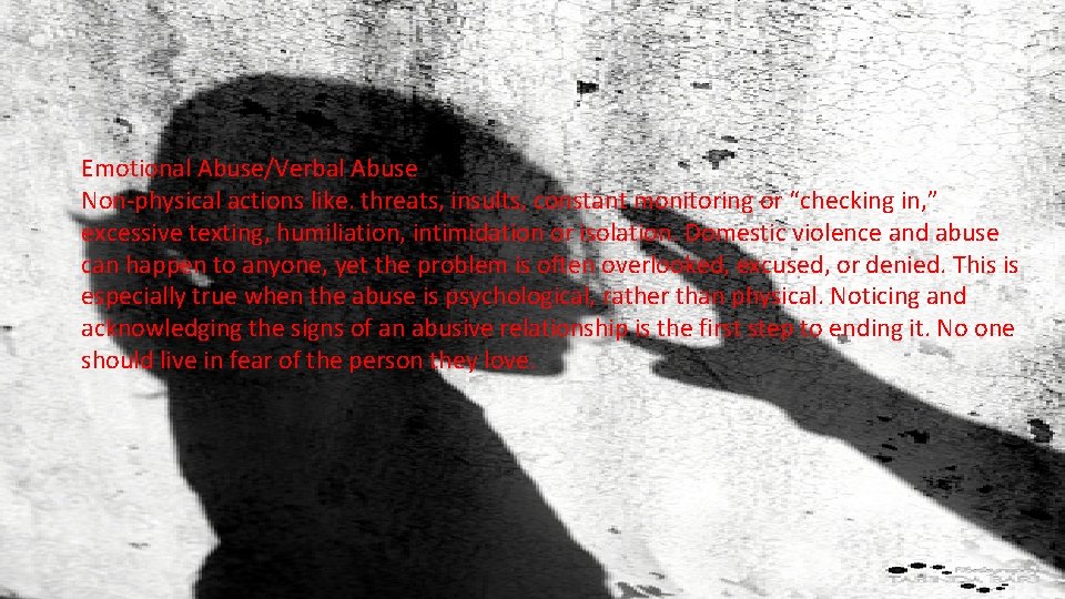 Emotional Abuse/Verbal Abuse Non-physical actions like. threats, insults, constant monitoring or “checking in, ”