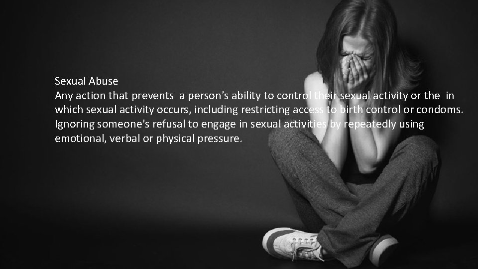Sexual Abuse Any action that prevents a person's ability to control their sexual activity