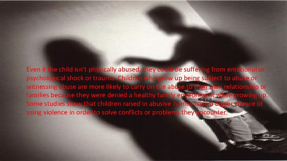 Even if the child isn’t physically abused, they could be suffering from emotional or