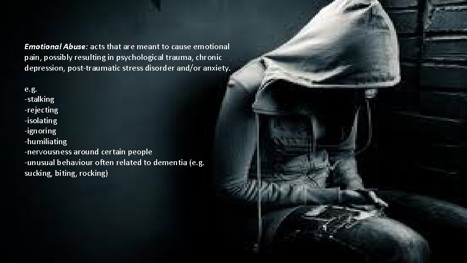 Emotional Abuse: acts that are meant to cause emotional pain, possibly resulting in psychological