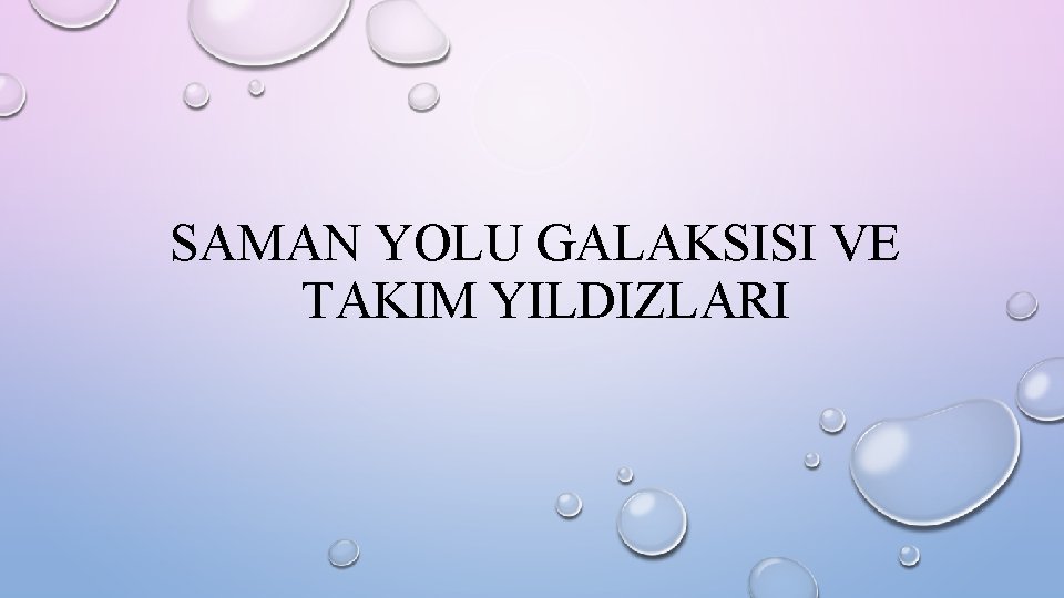 SAMAN YOLU GALAKSISI VE TAKIM YILDIZLARI SAMAN YOLU GALAKSISI VE TAKIM YILDIZLARI