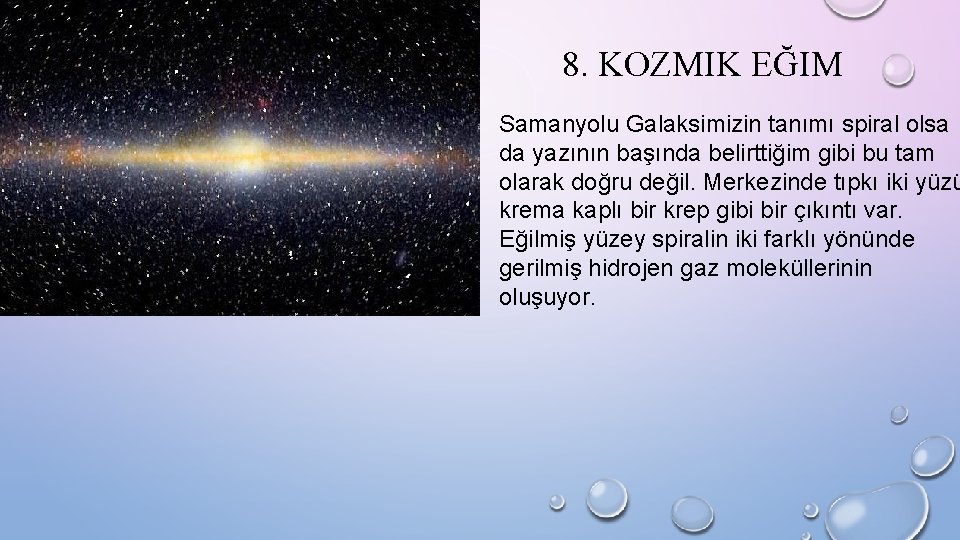 8. KOZMIK EĞIM Samanyolu Galaksimizin tanımı spiral olsa da yazının başında belirttiğim gibi bu