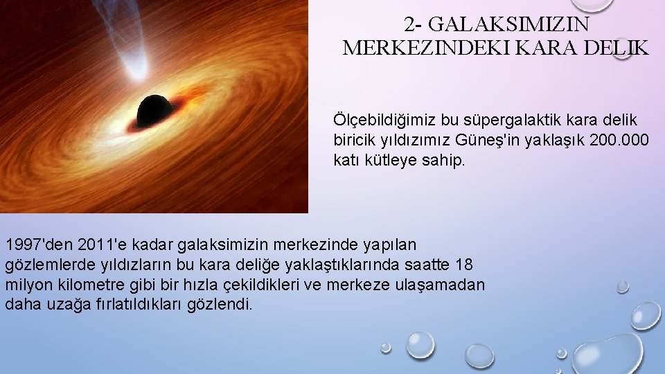 2 - GALAKSIMIZIN MERKEZINDEKI KARA DELIK Ölçebildiğimiz bu süpergalaktik kara delik biricik yıldızımız Güneş'in