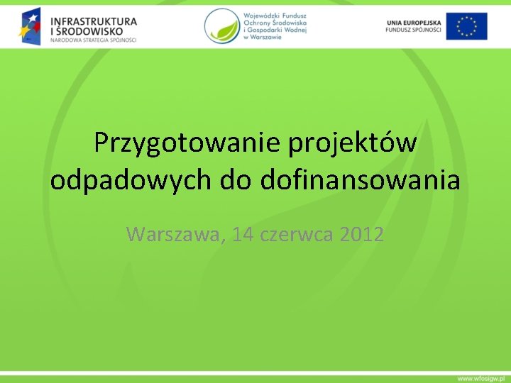 Przygotowanie projektów odpadowych do dofinansowania Warszawa, 14 czerwca 2012 