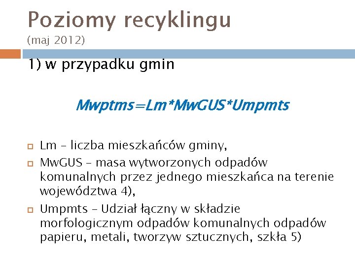 Poziomy recyklingu (maj 2012) 1) w przypadku gmin Mwptms=Lm*Mw. GUS*Umpmts Lm – liczba mieszkańców