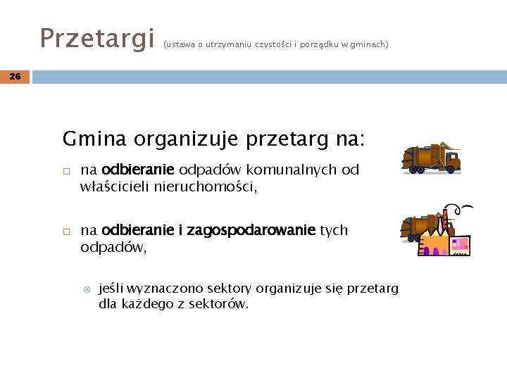 Przetargi (ustawa o utrzymaniu czystości i porządku w gminach) 26 Gmina organizuje przetarg na: