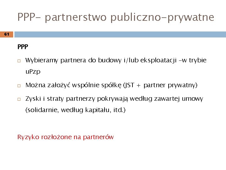 PPP- partnerstwo publiczno-prywatne 61 PPP Wybieramy partnera do budowy i/lub eksploatacji -w trybie u.