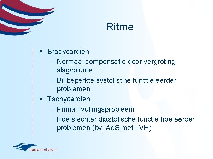 Ritme § Bradycardiën – Normaal compensatie door vergroting slagvolume – Bij beperkte systolische functie