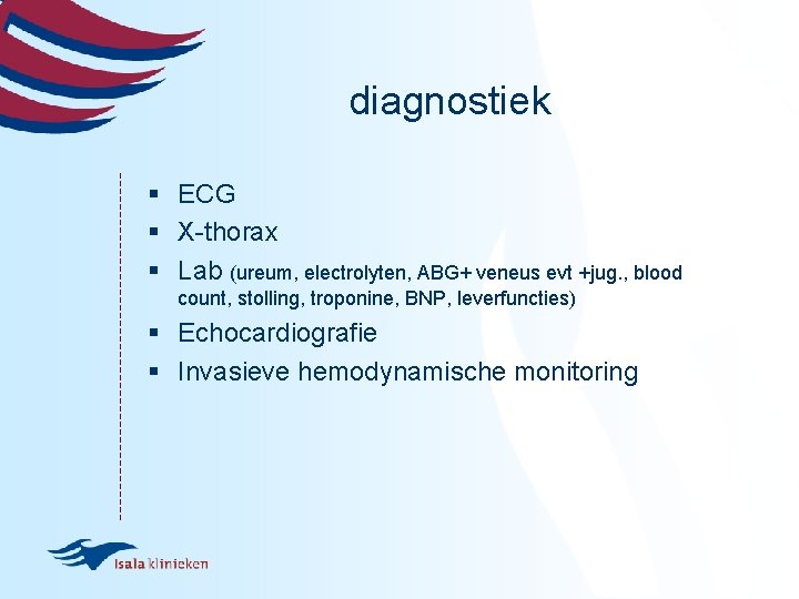 diagnostiek § ECG § X-thorax § Lab (ureum, electrolyten, ABG+ veneus evt +jug. ,