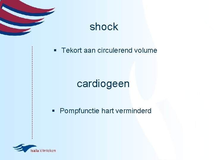 shock § Tekort aan circulerend volume cardiogeen § Pompfunctie hart verminderd 