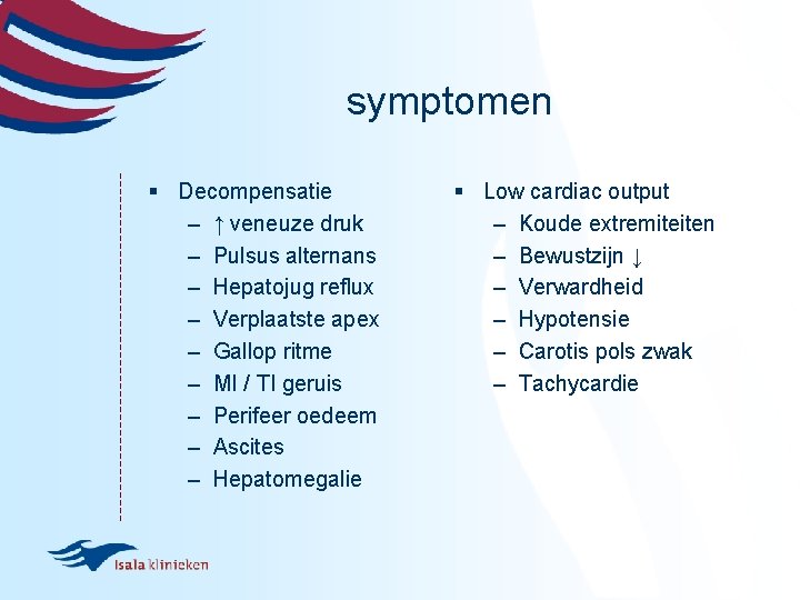 symptomen § Decompensatie – ↑ veneuze druk – Pulsus alternans – Hepatojug reflux –