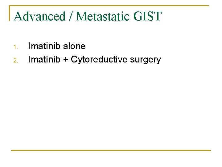 Advanced / Metastatic GIST 1. 2. Imatinib alone Imatinib + Cytoreductive surgery 