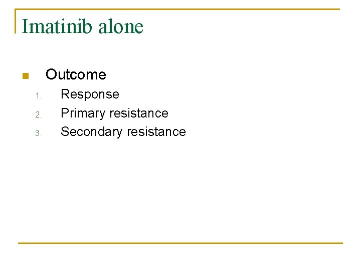 Imatinib alone Outcome n 1. 2. 3. Response Primary resistance Secondary resistance 