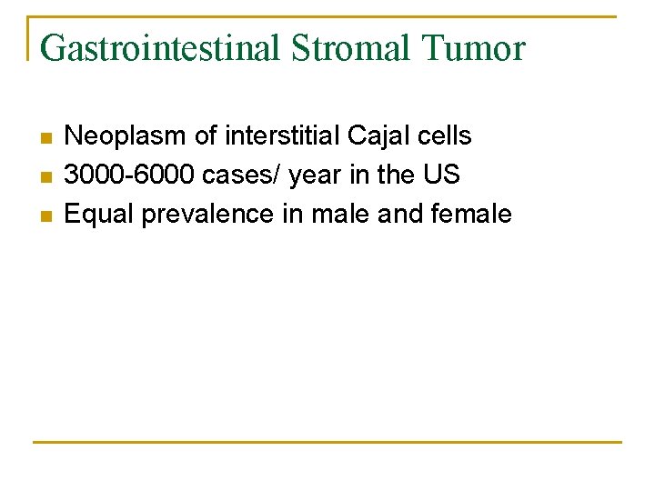 Gastrointestinal Stromal Tumor n n n Neoplasm of interstitial Cajal cells 3000 -6000 cases/